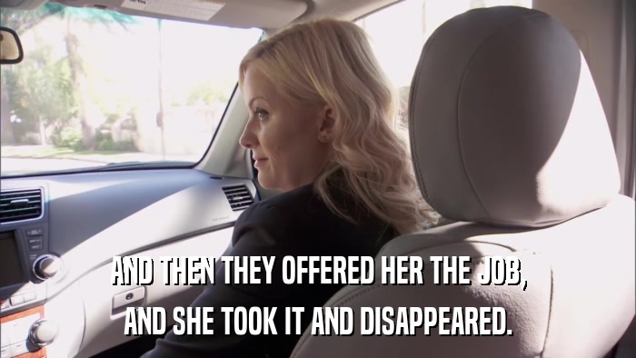 AND THEN THEY OFFERED HER THE JOB, AND SHE TOOK IT AND DISAPPEARED. 