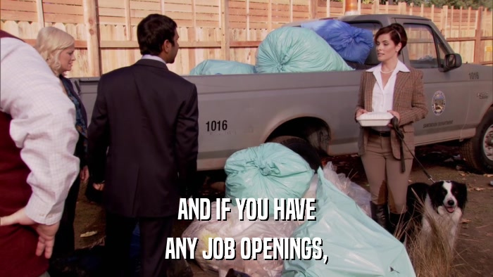 AND IF YOU HAVE ANY JOB OPENINGS, 