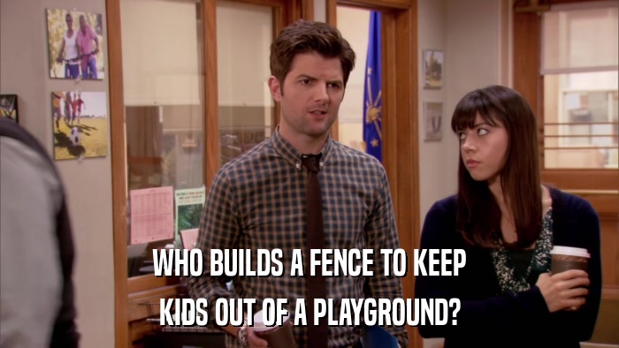 WHO BUILDS A FENCE TO KEEP KIDS OUT OF A PLAYGROUND? 