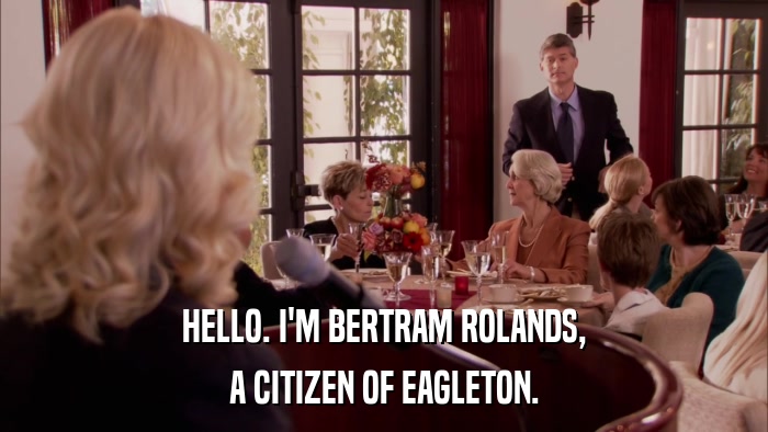 HELLO. I'M BERTRAM ROLANDS, A CITIZEN OF EAGLETON. 