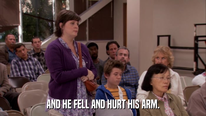 AND HE FELL AND HURT HIS ARM.  