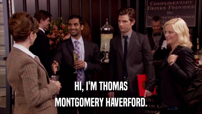 HI, I'M THOMAS MONTGOMERY HAVERFORD. 