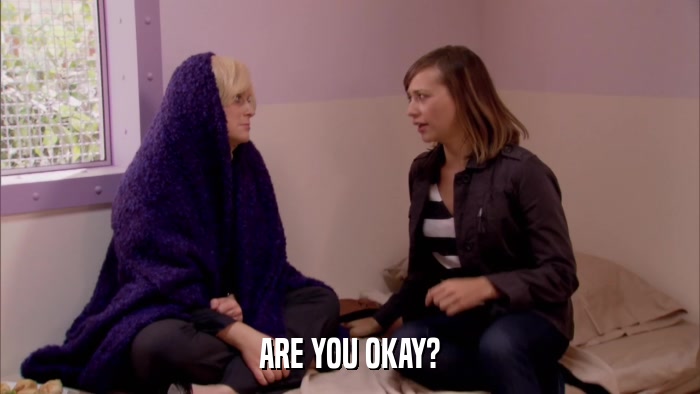 ARE YOU OKAY?  