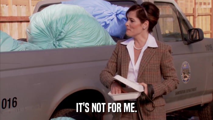 IT'S NOT FOR ME.  