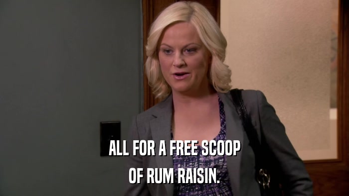ALL FOR A FREE SCOOP OF RUM RAISIN. 