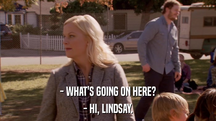 - WHAT'S GOING ON HERE? - HI, LINDSAY. 