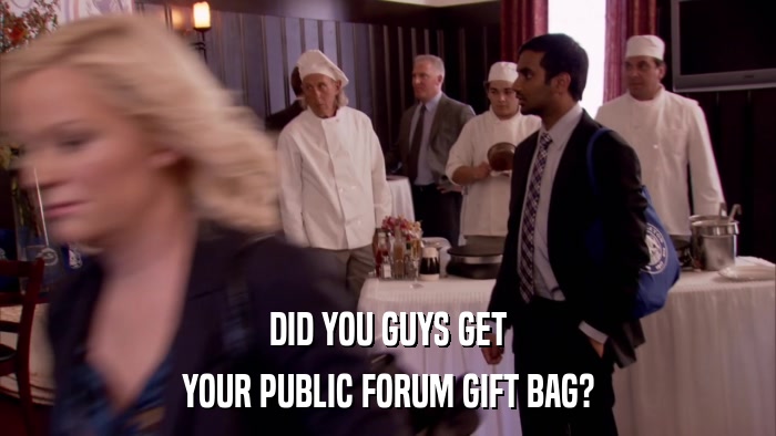 DID YOU GUYS GET YOUR PUBLIC FORUM GIFT BAG? 