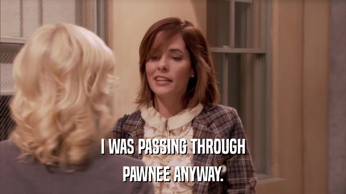 I WAS PASSING THROUGH PAWNEE ANYWAY. 