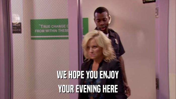 WE HOPE YOU ENJOY YOUR EVENING HERE 