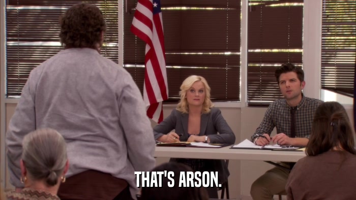 THAT'S ARSON.  