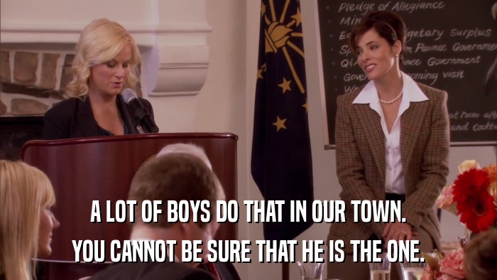 A LOT OF BOYS DO THAT IN OUR TOWN. YOU CANNOT BE SURE THAT HE IS THE ONE. 