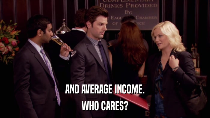 AND AVERAGE INCOME. WHO CARES? 