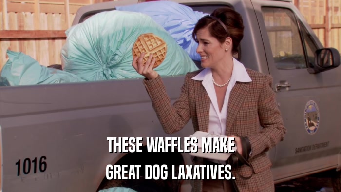 THESE WAFFLES MAKE GREAT DOG LAXATIVES. 