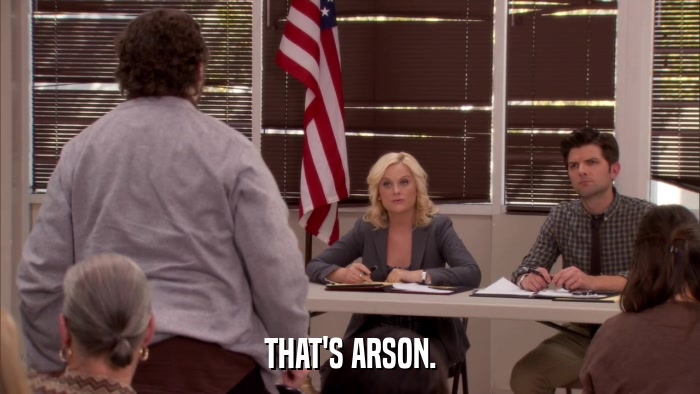 THAT'S ARSON.  