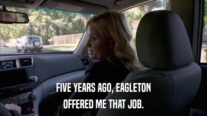 FIVE YEARS AGO, EAGLETON OFFERED ME THAT JOB. 