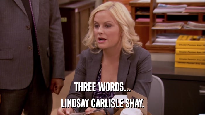 THREE WORDS... LINDSAY CARLISLE SHAY. 