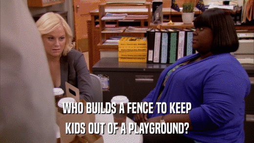 WHO BUILDS A FENCE TO KEEP KIDS OUT OF A PLAYGROUND? 