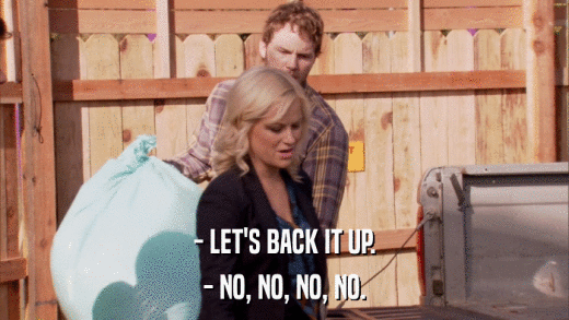 - LET'S BACK IT UP. - NO, NO, NO, NO. 
