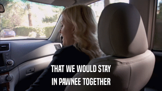 THAT WE WOULD STAY IN PAWNEE TOGETHER 