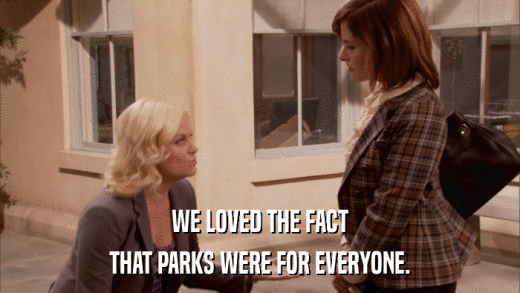 WE LOVED THE FACT THAT PARKS WERE FOR EVERYONE. 