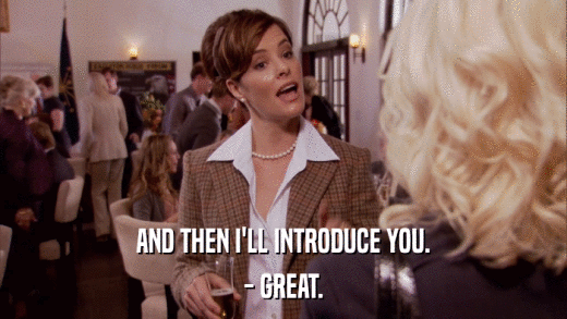 AND THEN I'LL INTRODUCE YOU. - GREAT. 