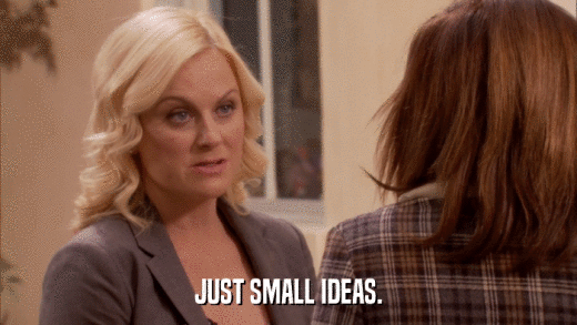 JUST SMALL IDEAS.  