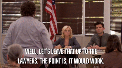 WELL, LET'S LEAVE THAT UP TO THE LAWYERS. THE POINT IS, IT WOULD WORK. 
