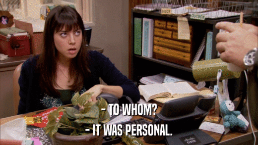 - TO WHOM? - IT WAS PERSONAL. 