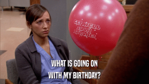 WHAT IS GOING ON WITH MY BIRTHDAY? 