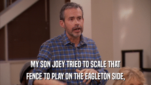 MY SON JOEY TRIED TO SCALE THAT FENCE TO PLAY ON THE EAGLETON SIDE, 