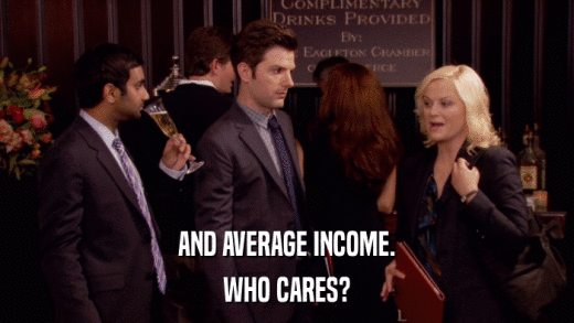 AND AVERAGE INCOME. WHO CARES? 