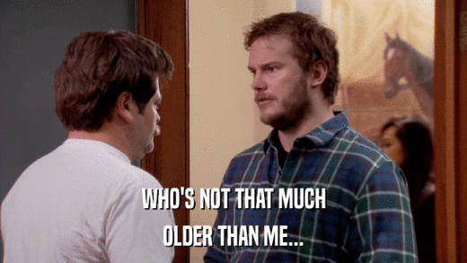 WHO'S NOT THAT MUCH OLDER THAN ME... 