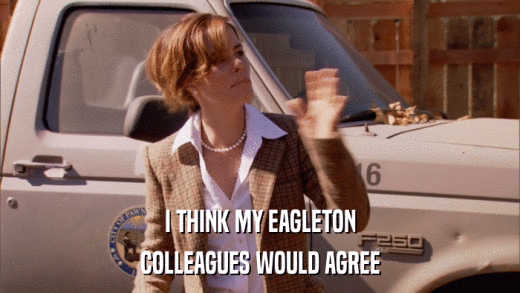 I THINK MY EAGLETON COLLEAGUES WOULD AGREE 