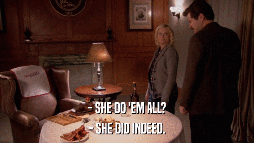 - SHE DO 'EM ALL? - SHE DID INDEED. 