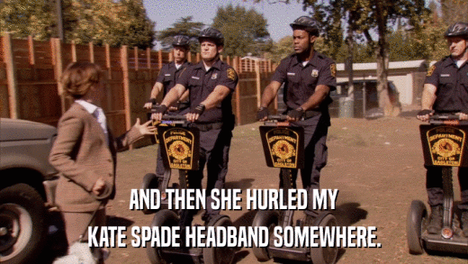 AND THEN SHE HURLED MY KATE SPADE HEADBAND SOMEWHERE. 