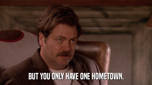 BUT YOU ONLY HAVE ONE HOMETOWN.  