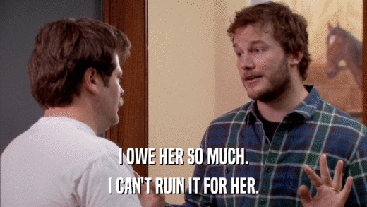 I OWE HER SO MUCH. I CAN'T RUIN IT FOR HER. 