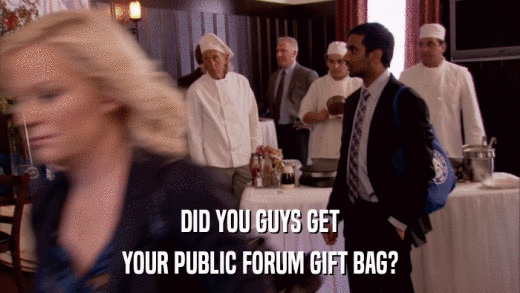 DID YOU GUYS GET YOUR PUBLIC FORUM GIFT BAG? 