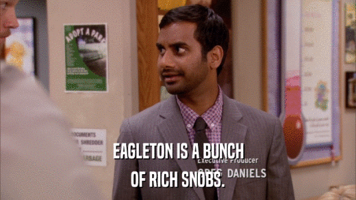 EAGLETON IS A BUNCH OF RICH SNOBS. 
