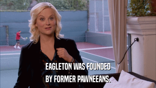 EAGLETON WAS FOUNDED BY FORMER PAWNEEANS. 