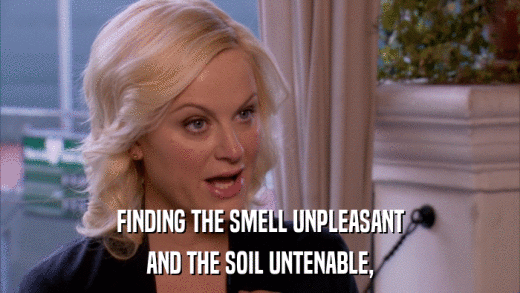 FINDING THE SMELL UNPLEASANT AND THE SOIL UNTENABLE, 