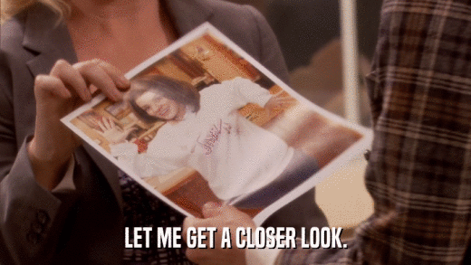 LET ME GET A CLOSER LOOK.  