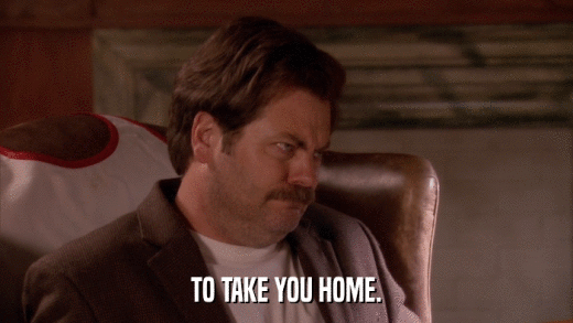 TO TAKE YOU HOME.  
