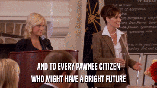 AND TO EVERY PAWNEE CITIZEN WHO MIGHT HAVE A BRIGHT FUTURE 