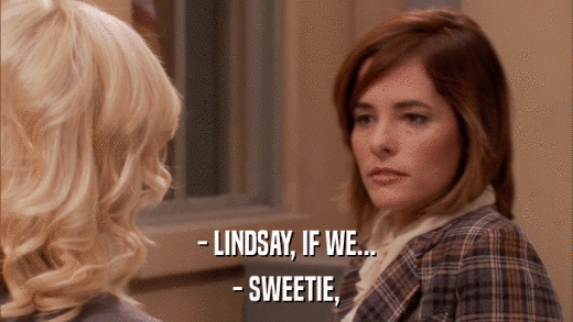 - LINDSAY, IF WE... - SWEETIE, 