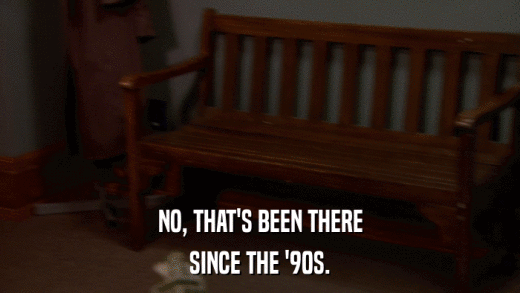 NO, THAT'S BEEN THERE SINCE THE '90S. 