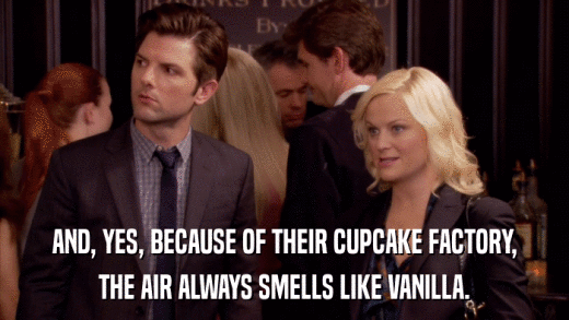 AND, YES, BECAUSE OF THEIR CUPCAKE FACTORY, THE AIR ALWAYS SMELLS LIKE VANILLA. 