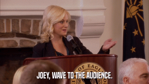 JOEY, WAVE TO THE AUDIENCE.  