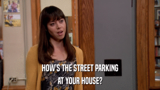 HOW'S THE STREET PARKING AT YOUR HOUSE? 