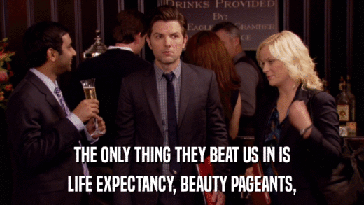 THE ONLY THING THEY BEAT US IN IS LIFE EXPECTANCY, BEAUTY PAGEANTS, 